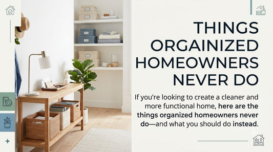 Things Organized Homeowners Never Do